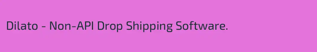 Dilato - Non-API Drop Shipping Software.